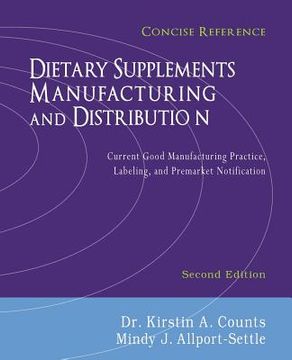 portada Dietary Supplements Manufacturing and Distribution: Current Good Manufacturing Practice, Labeling, and Premarket Notification, Concise Reference, Seco (in English)