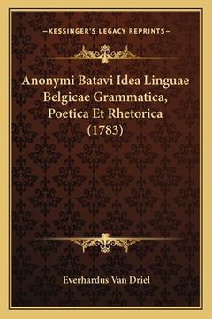 portada Anonymi Batavi Idea Linguae Belgicae Grammatica, Poetica Et Rhetorica (1783) (en Latin)