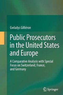 portada Public Prosecutors in the United States and Europe: A Comparative Analysis with Special Focus on Switzerland, France, and Germany (en Inglés)