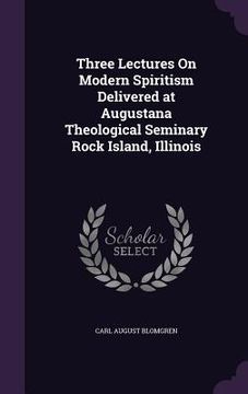 portada Three Lectures On Modern Spiritism Delivered at Augustana Theological Seminary Rock Island, Illinois
