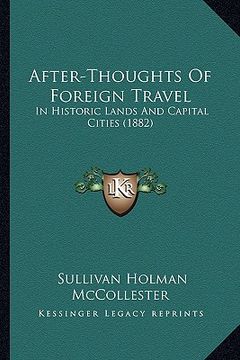 portada after-thoughts of foreign travel: in historic lands and capital cities (1882) (en Inglés)