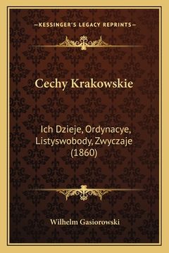 portada Cechy Krakowskie: Ich Dzieje, Ordynacye, Listyswobody, Zwyczaje (1860) (in Polaco)
