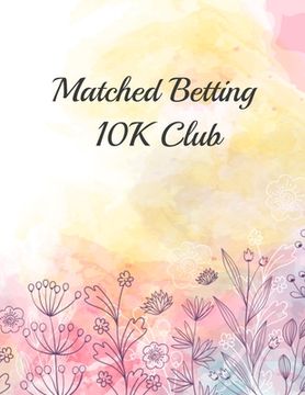 portada Matched Betting 10K Club: Matched Betting / Casino Tracker - Record Each Bet - Record Monthly/Annual Profits for Casino & Matched Betting - Week (in English)