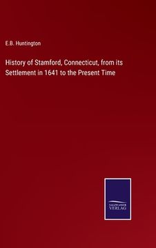 portada History of Stamford, Connecticut, from its Settlement in 1641 to the Present Time (en Inglés)