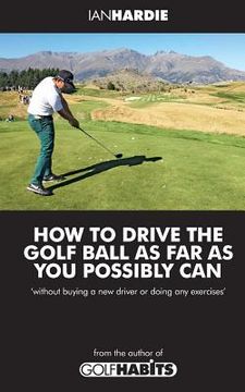 portada How to drive the golf ball as far as you possibly can (en Inglés)