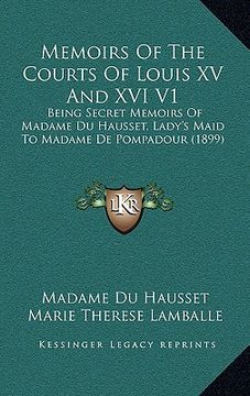 portada memoirs of the courts of louis xv and xvi v1: being secret memoirs of madame du hausset, lady's maid to madame de pompadour (1899) (en Inglés)