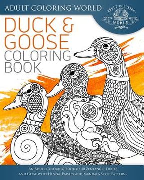 portada Duck and Goose Coloring Book: An Adult Coloring Book of 40 Zentangle Ducks and Geese with Henna, Paisley and Mandala Style Patterns (en Inglés)