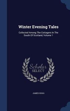 portada Winter Evening Tales: Collected Among The Cottagers In The South Of Scotland, Volume 1