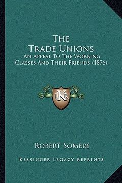 portada the trade unions: an appeal to the working classes and their friends (1876)