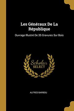 portada Les Généraux de la République: Ouvrage Illustré de 35 Gravures Sur Bois (in French)