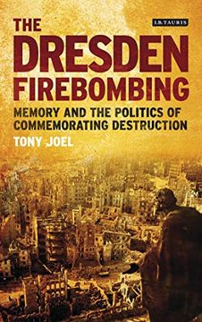 portada The Dresden Firebombing: Memory and the Politics of Commemorating Destruction (in English)