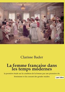 portada La femme française dans les temps modernes: la première étude sur la condition de la femme par une pionnière du féminisme et du courant des gender stu (en Francés)