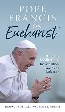 portada Pope Francis on Eucharist: 100 Daily Meditations for Adoration, Prayer, and Reflection (in English)