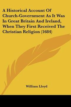 portada a historical account of church-government as it was in great britain and ireland, when they first received the christian religion (1684) (en Inglés)