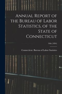 portada Annual Report of the Bureau of Labor Statistics, of the State of Connecticut; 10th (1894) (en Inglés)