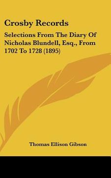portada crosby records: selections from the diary of nicholas blundell, esq., from 1702 to 1728 (1895) (en Inglés)
