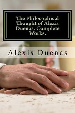 portada The Philosophical Thought of Alexis Duenas.Complete Works.: Philosophy