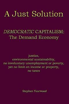 portada a just solution: democratic capitalism: the demand economy (in English)