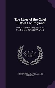 portada The Lives of the Chief Justices of England: From the Norman Conquest Till the Death of Lord Tenterden Volume 5 (in English)