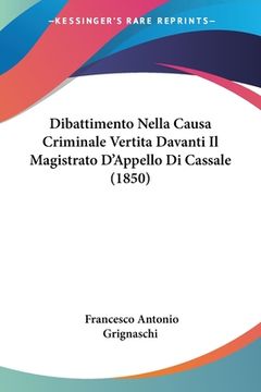 portada Dibattimento Nella Causa Criminale Vertita Davanti Il Magistrato D'Appello Di Cassale (1850) (en Italiano)