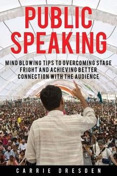 portada Public Speaking: Mind Blowing Tips to Overcoming Stage Fright and Achieving Better Connection With the Audience (en Inglés)