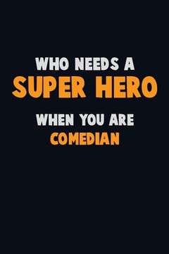 portada Who Need A SUPER HERO, When You Are Comedian: 6X9 Career Pride 120 pages Writing Notebooks (en Inglés)