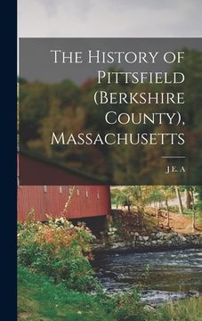 The History of Pittsfield (Berkshire County), Massachusetts de j. E. A. 1822-1896 Smith(Legare Street pr)
