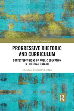 portada Progressive Rhetoric and Curriculum: Contested Visions of Public Education in Interwar Ontario (Routledge Research in Education) (en Inglés)