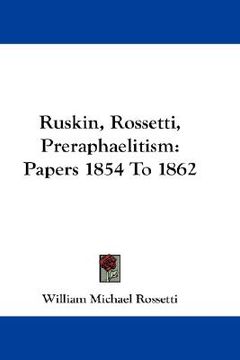 portada ruskin, rossetti, preraphaelitism: papers 1854 to 1862 (en Inglés)