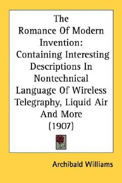 portada the romance of modern invention: containing interesting descriptions in nontechnical language of wireless telegraphy, liquid air and more (1907) (en Inglés)