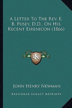 portada a letter to the rev. e. b. pusey, d.d., on his recent eirenicon (1866) (en Inglés)