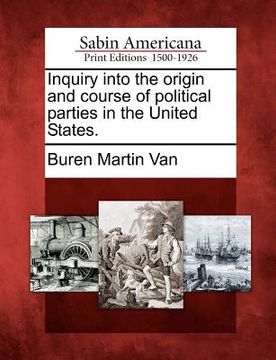 portada inquiry into the origin and course of political parties in the united states. (en Inglés)