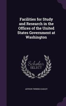 portada Facilities for Study and Research in the Offices of the United States Government at Washington (en Inglés)