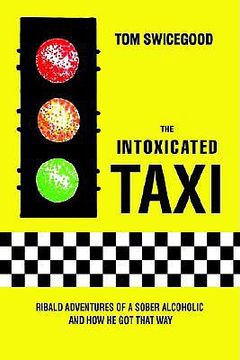 portada the intoxicated taxi: ribald adventures of a sober alcoholic and how he got that way (in English)