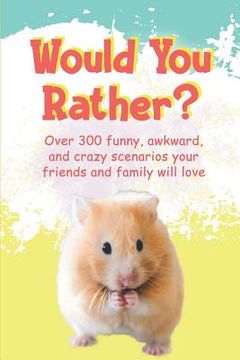 portada Would You Rather?: Over 300 funny, awkward, and crazy scenarios your friends and family will love (en Inglés)