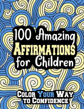 portada 100 Amazing Affirmations for Children: Color Your Way to Confidence (en Inglés)