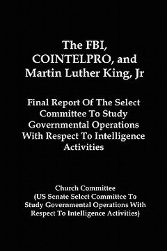 portada the fbi, cointelpro, and martin luther king, jr.: final report of the select committee to study governmental operations with respect to intelligence a (en Inglés)