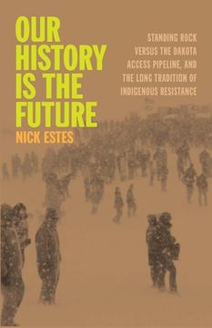 portada Our History Is the Future: Standing Rock Versus the Dakota Access Pipeline, and the Long Tradition of Indigenous Resistance (en Inglés)