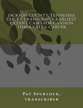 portada Jackson County, Tennessee Court Transcripts: Earliest Extant Cases For Cannon Through J. S. Carver (en Inglés)
