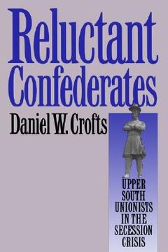 portada reluctant confederates: upper south unionists in the secession crisis (en Inglés)