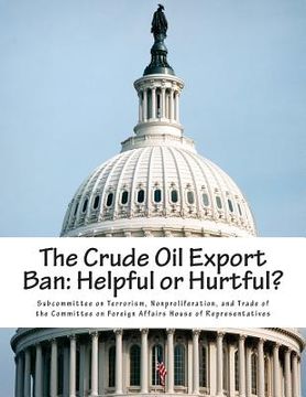 portada The Crude Oil Export Ban: Helpful or Hurtful? (en Inglés)