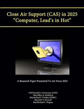 portada Close Air Support (CAS) in 2025 "Computer, Lead's in Hot" (A Research Paper Presented To Air Force 2025) (en Inglés)