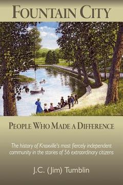 portada Fountain City: People Who Made a Difference: The history of Knoxville's most fiercely independent community in the stories of 56 extr (in English)