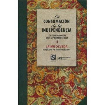 portada La Consumacion de la Independencia: Los Significados del 27 de Septiembre de 1821 Vol. 27 (in Spanish)