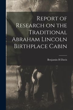 portada Report of Research on the Traditional Abraham Lincoln Birthplace Cabin (en Inglés)