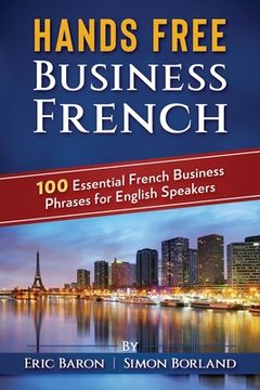 portada Hands Free Business French: 100 Essential French Business Phrases for English Speakers (en Inglés)