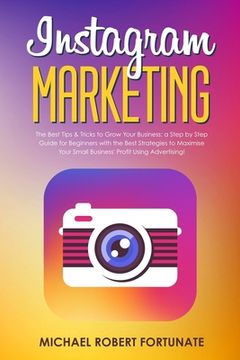 portada Instagram Marketing: The Best Tips & Tricks to Grow Your Business: a Step by Step Guide for Beginners with the Best Strategies to Maximize (en Inglés)
