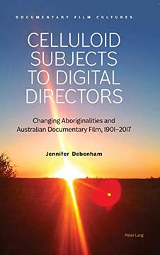 portada Celluloid Subjects to Digital Directors; Changing Aboriginalities and Australian Documentary Film, 1901-2017 (2) (Documentary Film Cultures) (en Inglés)