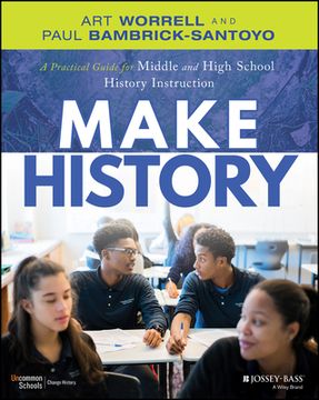 portada Make History: A Practical Guide for Middle and High School History Instruction (Grades 5-12)