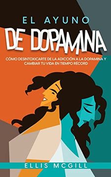 portada El Ayuno de Dopamina: Cómo Desintoxicarte de la Adicción a la Dopamina y Cambiar tu Vida en Tiempo Récord (in Spanish)